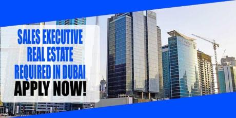 SALES EXECUTIVE REAL ESTATE REQUIRED IN DUBAI