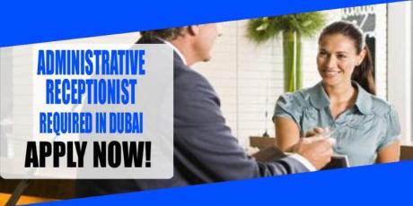 ADMINISTRATIVE RECEPTIONIST REQUIRED IN DUBAI