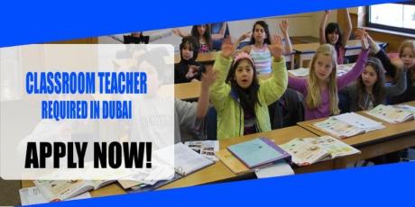 CLASSROOM TEACHER REQUIRED IN DUBAI