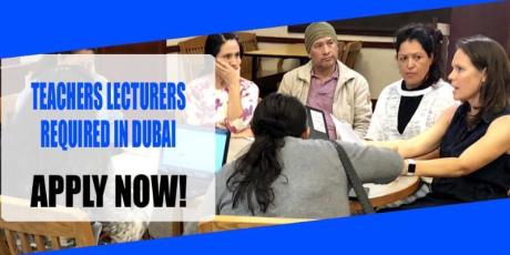 TEACHERS LECTURERS REQUIRED IN DUBAI