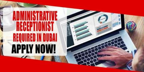ADMINISTRATIVE RECEPTIONIST REQUIRED IN DUBAI