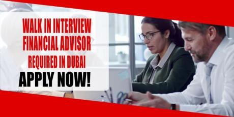 WALK IN INTERVIEW FOR FINANCIAL ADVISOR REQUIRED IN DUBAI