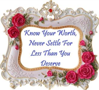 Know Your Worth, Never Settle For Less Than You Deserve