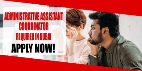 ADMINISTRATIVE ASSISTANT COORDINATOR REQUIRED IN DUBAI
