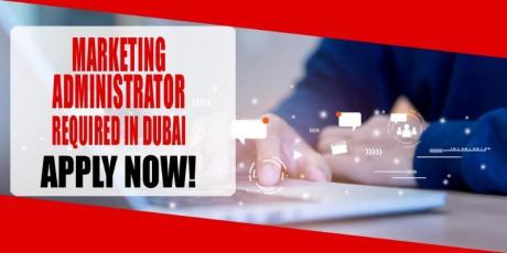 MARKETING ADMINISTRATOR REQUIRED IN DUBAI