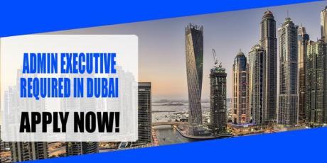 ADMIN EXECUTIVE REQUIRED IN DUBAI